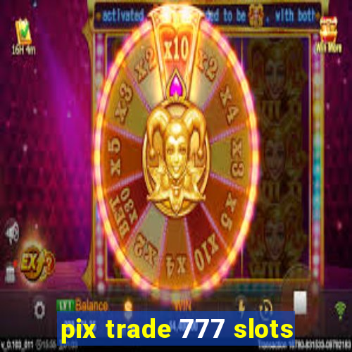 pix trade 777 slots